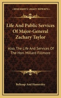 Life And Public Services Of Major-General Zachary Taylor: Also, The Life And Services Of The Hon. Millard Fillmore