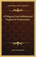 Of Magical And Kabbalistical Degrees In Freemasonry: (English)