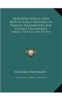 Questions Which Have Been Actually Proposed In Various Examinations For College Fellowships: During The Years 1864-70 (1871)