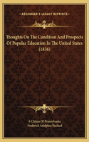 Thoughts On The Condition And Prospects Of Popular Education In The United States (1836)