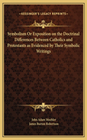 Symbolism Or Exposition on the Doctrinal Differences Between Catholics and Protestants as Evidenced by Their Symbolic Writings