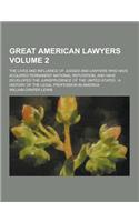 Great American Lawyers; The Lives and Influence of Judges and Lawyers Who Have Acquired Permanent National Reputation, and Have Developed the Jurispru