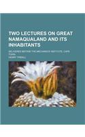 Two Lectures on Great Namaqualand and Its Inhabitants; Delivered Before the Mechanics' Institute, Cape Town