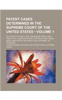 Patent Cases Determined in the Supreme Court of the United States (Volume 1); Including Copyright and Trade-Mark Cases, and a Table of All American Pa
