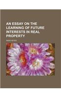 An Essay on the Learning of Future Interests in Real Property