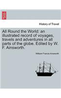 All Round the World: an illustrated record of voyages, travels and adventures in all parts of the globe. Edited by W. F. Ainsworth.(English)