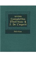 Uvres Complettes D'Helv Tius: & 2. de L'Esprit