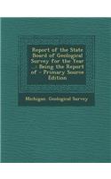 Report of the State Board of Geological Survey for the Year ...: Being the Report of