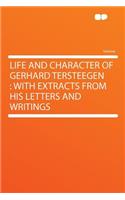 Life and Character of Gerhard Tersteegen: With Extracts from His Letters and Writings: With Extracts from His Letters and Writings