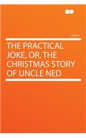 The Practical Joke, Or, the Christmas Story of Uncle Ned