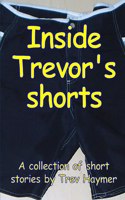 Inside Trevor's Shorts: A Mixed Collection of Short Stories