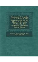 Oroonoko: A Tragedy as It Is Acted at the Theatre-Royal, by His Majesty's Servants. Written by Tho. Southerne - Primary Source Edition