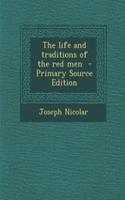 The Life and Traditions of the Red Men - Primary Source Edition