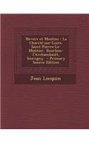 Nevers Et Moulins; La Charite-Sur-Loire, Saint-Pierre-Le-Moutier, Bourbon-L'Archambault, Souvigny - Primary Source Edition: (French)