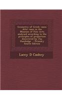 Geometry of Greek Vases; Attic Vases in the Museum of Fine Arts Analysed According to the Principles of Proportion Discovered by Jay Hambidge - Primary Source Edition