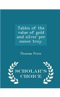 Tables of the Value of Gold and Silver Per Ounce Troy. - Scholar's Choice Edition