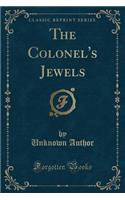 The Colonel's Jewels (Classic Reprint)