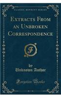 Extracts from an Unbroken Correspondence (Classic Reprint)