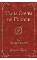 Trois Coups de Foudre (Classic Reprint)