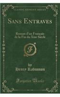 Sans Entraves: Roman D'Un Franï¿½ais de la Fin Du Xixe Siï¿½cle (Classic Reprint)