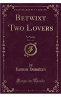 Betwixt Two Lovers, Vol. 2 of 2: A Novel (Classic Reprint)
