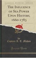 The Influence of Sea Power Upon History, 1660-1783 (Classic Reprint)