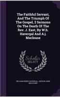 The Faithful Servant, And The Triumph Of The Gospel, 2 Sermons On The Death Of The Rev. J. East, By W.h. Havergal And A.j. Macleane