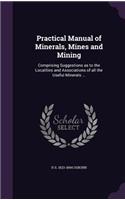 Practical Manual of Minerals, Mines and Mining