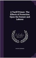 Tariff Primer. The Effects of Protection Upon the Farmer and Laborer
