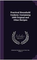 Practical Household Cookery. Containing 1000 Original and Other Recipes