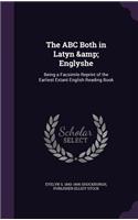 The ABC Both in Latyn & Englyshe: Being a Facsimile Reprint of the Earliest Extant English Reading Book(English)