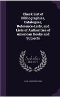 Check List of Bibliographies, Catalogues, Reference-Lists, and Lists of Authorities of American Books and Subjects