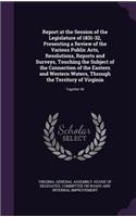 Report at the Session of the Legislature of 1831-32, Presenting a Review of the Various Public Acts, Resolutions, Reports and Surveys, Touching the Subject of the Connection of the Eastern and Western Waters, Through the Territory of Virginia