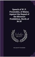 Speech of W. P. Fessenden, of Maine, Against the Repeal of the Missouri Prohibition, North of 36 30': (English)