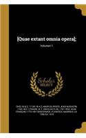 [Quae Extant Omnia Opera];; Volumen 1