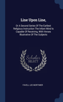 Line Upon Line,: Or A Second Series Of The Earliest Religious Instruction The Infant Mind Is Capable Of Receiving, With Verses Illustrative Of The Subjects