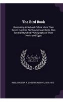 The Bird Book: Illustrating in Natural Colors More Than Seven Hundred North American Birds, Also Several Hundred Photographs of Their Nests and Eggs