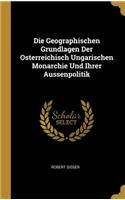 Die Geographischen Grundlagen Der Osterreichisch Ungarischen Monarchie Und Ihrer Aussenpolitik