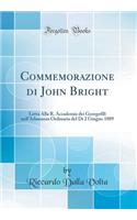 Commemorazione Di John Bright: Letta Alla R. Accademia Dei Georgofili Nell'adunanza Ordinaria del Dï¿½ 2 Giugno 1889 (Classic Reprint)