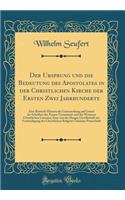 Der Ursprung Und Die Bedeutung Des Apostolates in Der Christlichen Kirche Der Ersten Zwei Jahrhunderte: Eine Kritisch-Historische Untersuchung Auf Grund Der Schriften Des Neuen Testaments Und Der Weiteren Christlichen Literatur; Eine Von Der Haager Ges