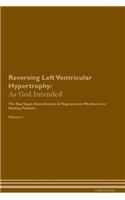 Reversing Left Ventricular Hypertrophy: As God Intended The Raw Vegan Plant-Based Detoxification & Regeneration Workbook for Healing Patients. Volume 1