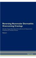 Reversing Nummular Dermatitis: Overcoming Cravings the Raw Vegan Plant-Based Detoxification & Regeneration Workbook for Healing Patients.Volume 3