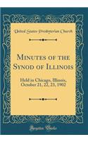 Minutes of the Synod of Illinois: Held in Chicago, Illinois, October 21, 22, 23, 1902 (Classic Reprint)