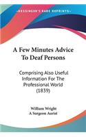 Few Minutes Advice To Deaf Persons: Comprising Also Useful Information For The Professional World (1839)