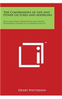 Compromises of Life and Other Lectures and Addresses: Including Some Observations on Certain Downward Tendencies of Modern Society