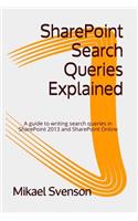 SharePoint Search Queries Explained: A guide to writing search queries in SharePoint 2013 and SharePoint Online