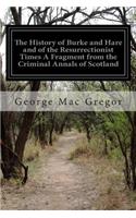 History of Burke and Hare and of the Resurrectionist Times A Fragment from the Criminal Annals of Scotland