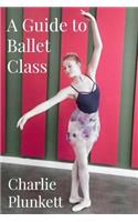 A Guide to Ballet Class: A practical and light-hearted look at the wonderful world of ballet(English)