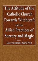 The Attitude of the Catholic Church Towards Witchcraft and the Allied Practices