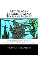 ART GLASS - Breaking Glass To Make Money